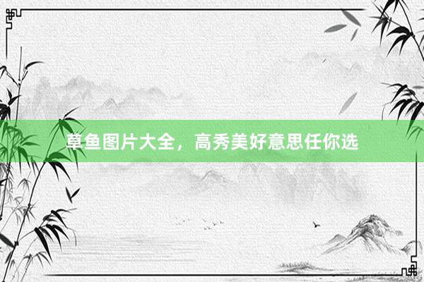 草鱼图片大全，高秀美好意思任你选