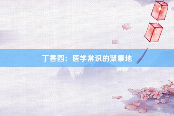 丁香园：医学常识的聚集地