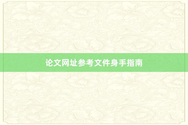 论文网址参考文件身手指南
